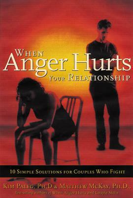 When Anger Hurts Your Relationship: 10 Simple Solutions for Couples Who Fight by Matthew McKay, Kim Paleg