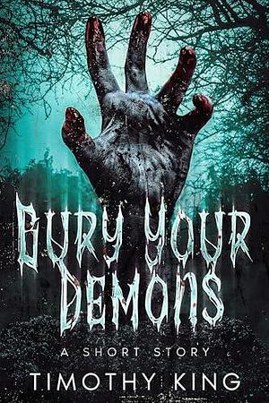 Bury Your Demons: A Short Story by Timothy King, Timothy King