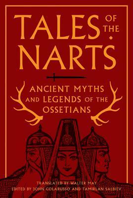 Tales of the Narts: Ancient Myths and Legends of the Ossetians by John Colarusso, Walter May, Tamirlan Salbiev