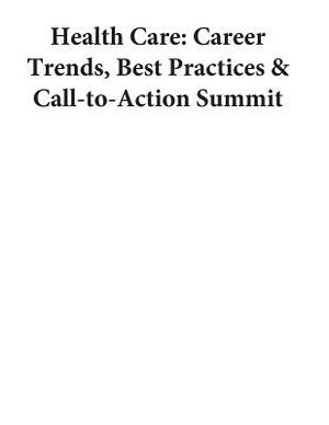 Health Care: Career Trends, Best Practices & Call-to-Action Summit by U. S. Department of Labor