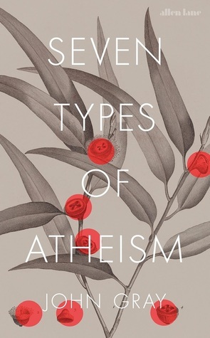 Seven Types of Atheism by John N. Gray