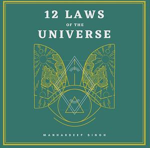 12 Laws of the Universe by Manhardeep Singh