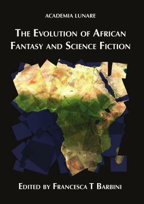 The Evolution of African Fantasy and Science Fiction by Peter J. Maurits, Ezeiyoke Chukwunonso, Nick Wood, Polina Levontin, Francesca T. Barbini, Robert S. Malan