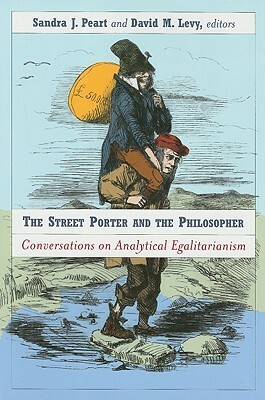 The Street Porter and the Philosopher: Conversations on Analytical Egalitarianism by Sandra Peart, David M. Levy