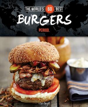 The World's 60 Best Burgers... Period. by Antoine Sicotte, Veronique Paradis