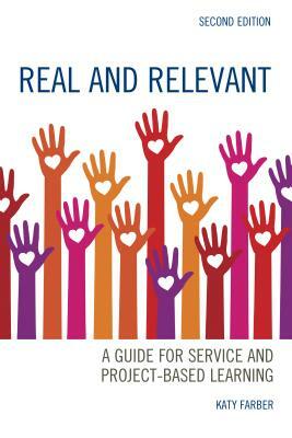 Real and Relevant: A Guide for Service and Project-Based Learning, Second Edition by Katy Farber