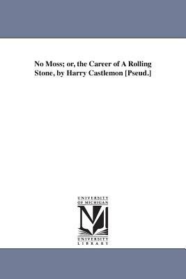 No Moss; or, the Career of A Rolling Stone, by Harry Castlemon [Pseud.] by Harry Castlemon