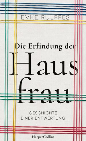 Die Erfindung der Hausfrau - Geschichte einer Entwertung by Evke Rulffes