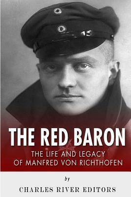 The Red Baron: The Life and Legacy of Manfred von Richthofen by Charles River Editors