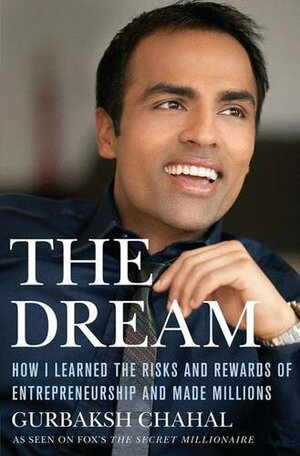 The Dream: How I Learned the Risks and Rewards of Entrepreneurship and Made Millions by Gurbaksh Chahal, Pablo F. Fenjves