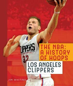 The Nba: A History of Hoops: Los Angeles Clippers by Jim Whiting