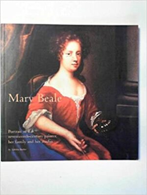 Mary Beale: Portrait of a Seventeenth-Century Painter, her Family and her Studio by Tabitha Barber