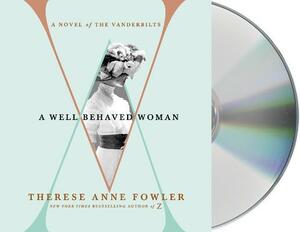 A Well-Behaved Woman: A Novel of the Vanderbilts by Therese Anne Fowler