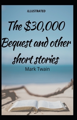 The $30,000 Bequest and other short stories Illustrated by Mark Twain