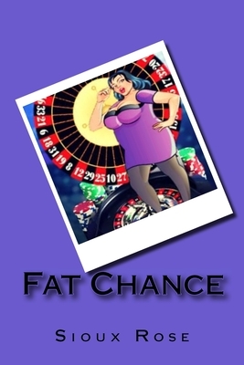 Fat Chance by Sioux Rose