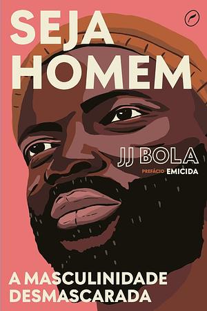 Seja Homem: a masculinidade desmascarada by J.J. Bola, Emicida