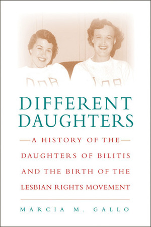 Different Daughters: A History of the Daughters of Bilitis and the Birth of the Lesbian Rights Movement by Marcia M. Gallo