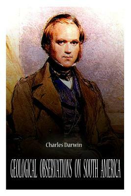 Geological Observations On South America by Charles Darwin