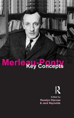 Merleau-Ponty: Key Concepts by Jack Reynolds, Rosalyn Diprose