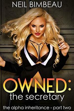 Owned: The Secretary (The Alpha Inheritance Part Two) by Neil Bimbeau