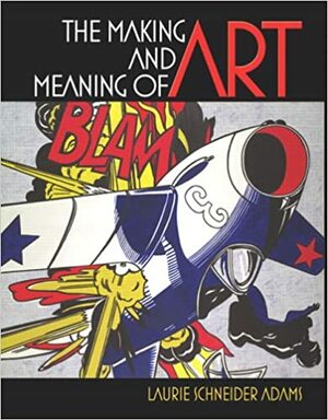 The Making and Meaning of Art by Laurie Schneider Adams, Laurence King Publishing Ltd, Laurence King