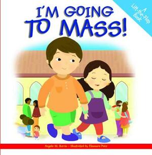 I'm Going to Mass!: A Lift-The-Flap Book by Angela Burrin