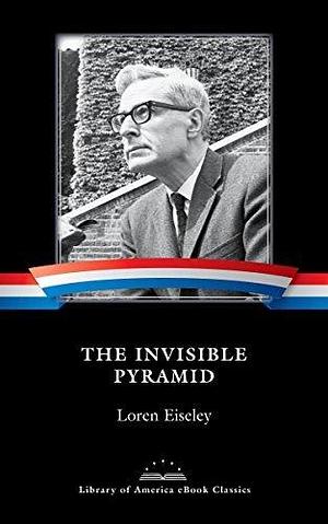 The Invisible Pyramid: A Library of America eBook Classic by Loren Eiseley, Loren Eiseley, William Cronon