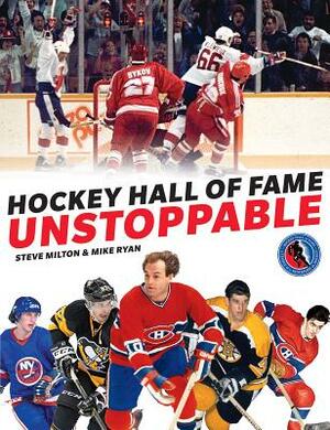 Hockey Hall of Fame Unstoppable by Steve Milton, Mike Ryan
