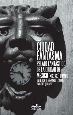 Ciudad Fantasma I: Relato fantástico de la ciudad de México by Bernardo Esquinca