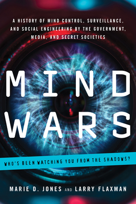 Mind Wars: A History of Mind Control, Surveillance, and Social Engineering by the Government, Media, and Secret Societies by Larry Flaxman, Marie D. Jones