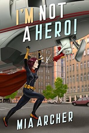 I'm Not A Hero! by Mia Archer