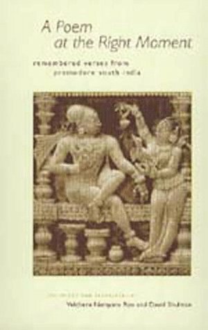 A Poem at the Right Moment: Remembered Verses from Premodern South India by Velcheru Narayana Rao, David Dean Shulman