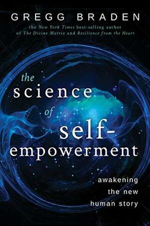 The Science of Self-Empowerment: Awakening the New Human Story by Gregg Braden, Clémence Flanagan