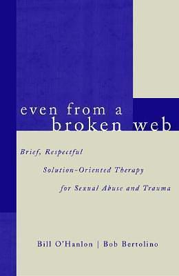 Even From A Broken Web: Brief, Respectful Solution-Oriented Therapy for Sexual Abuse and Trauma by Bob Bertolino Ph. D., Bob Bertolino Ph. D., Bill O'Hanlon