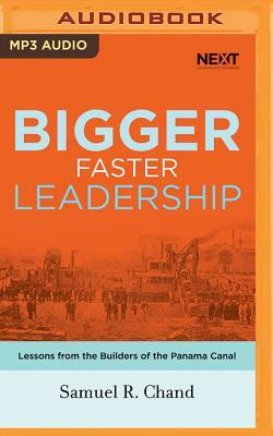 Bigger, Faster Leadership: Lessons from the Builders of the Panama Canal by Samuel R. Chand