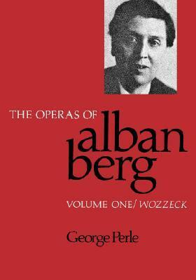 The Operas of Alban Berg, Volume I: Wozzeck by George Perle