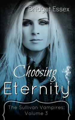 Choosing Eternity: (The Sullivan Vampires: Volume 3) by Bridget Essex