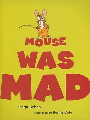 Mouse Was Mad by Henry Cole, Linda Urban