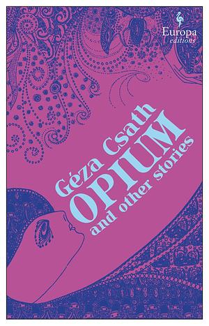 Opium and Other Stories by Géza Csáth