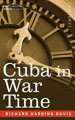Cuba in War Time by Richard Harding David, Richard Harding Davis, Richard Harding Davis