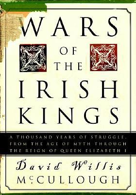 Wars of the Irish Kings: A Thousand Years of Struggle, from the Age of Myth Through the Reign of Queen Elizabeth I by David Willis McCullough