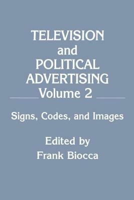 Television and Political Advertising: Volume Ii: Signs, Codes, and Images by 