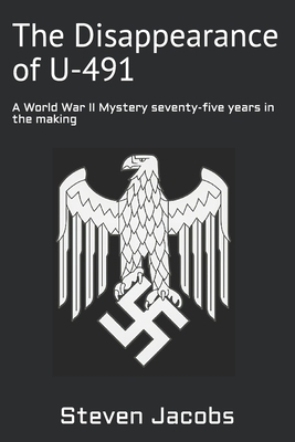 The Disappearance of U-491: A World War II Mystery seventy-five years in the making by Steven Jacobs