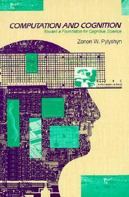 Computation and Cognition: Toward a Foundation for Cognitive Science by Zenon W. Pylyshyn