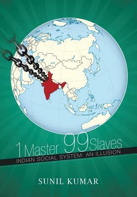 1 Master 99 Slaves: Indian Social System: An Illusion by Sunil Kumar