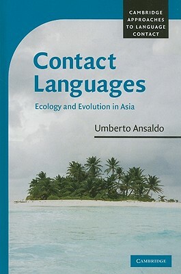 Contact Languages: Ecology and Evolution in Asia by Umberto Ansaldo