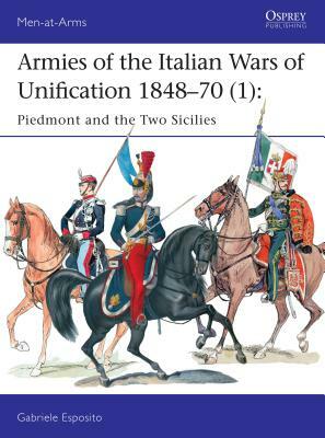 Armies of the Italian Wars of Unification 1848-70 (1): Piedmont and the Two Sicilies by Gabriele Esposito