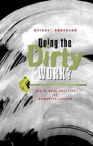Doing the Dirty Work?: The Global Politics of Domestic Labour by Bridget Anderson