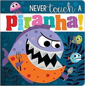 Never Touch a Piranha! by Rosie Greening, Make Believe Ideas Ltd., Stuart Lynch