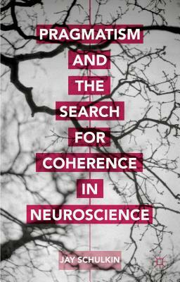 Pragmatism and the Search for Coherence in Neuroscience by Jay Schulkin